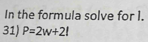 In the formula solve for I. 
31) P=2w+2!