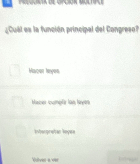 regunta de orción Multrla
¿Cul es la función principal del Congreso?
Hacer leyes
Hacer cumplir las leyes
Interpretar leyes
Volver a ver kuhrege