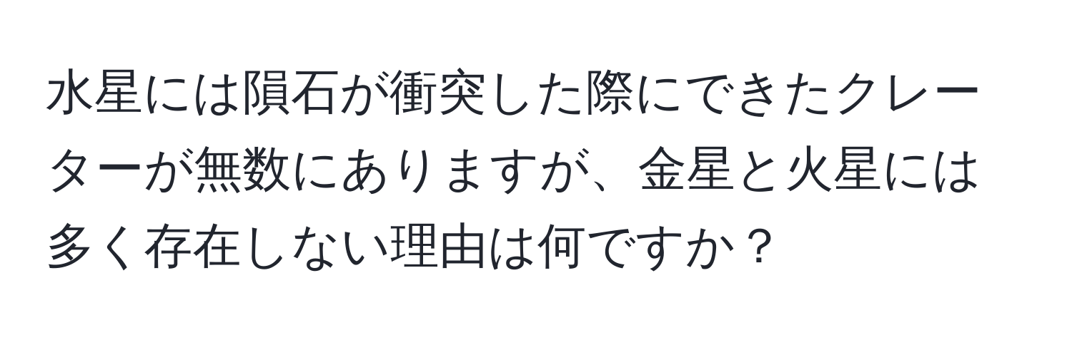 水星には隕石が衝突した際にできたクレーターが無数にありますが、金星と火星には多く存在しない理由は何ですか？