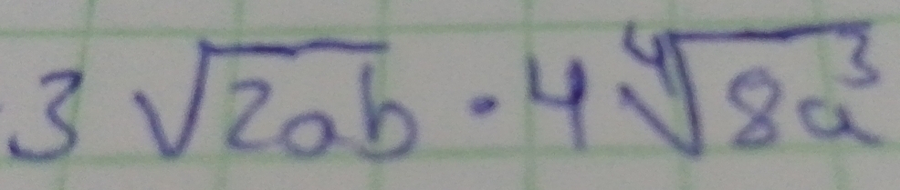 3sqrt(2ab)· 4sqrt[4](8a^3)