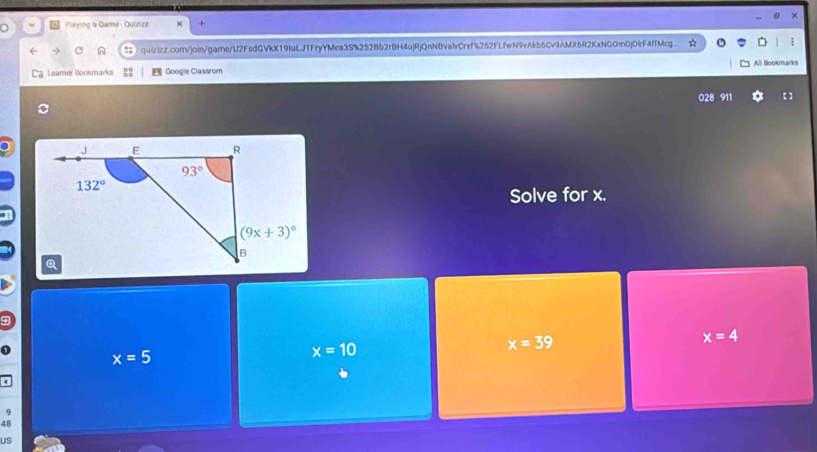 a Playing a Game- Quizizz × + 0 ×
quizizz.com/join/gare/U2FsdGVkX19IuLJTFryYMea3S%252Bb2rBH4ujRjQnNBvalvCrxf%252FLfwN9vAkb6Cv9AMX6R2KxNG0mDj0lrF4ffMcg D
Leamer Bookmarks  Google Classrom All Blookmarks
028 911 【 】
Solve for x.
x=4
x=5
x=10
x=39
48
US