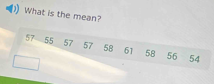 What is the mean?
57 55 57 57 58 61 58 56 54