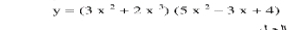 y=(3x^2+2x^3)(5x^2-3x+4)