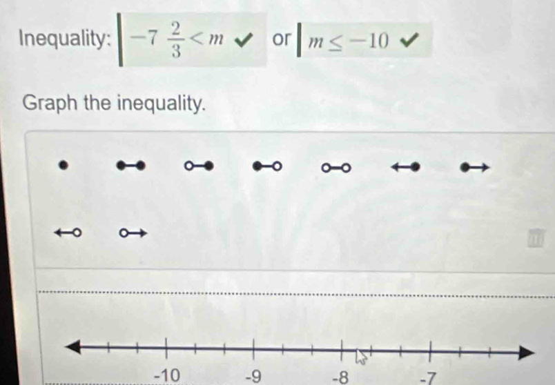 Inequality: -7 2/3  or |m≤ -10
Graph the inequality. 
。 。
-10 -9 -8 -7