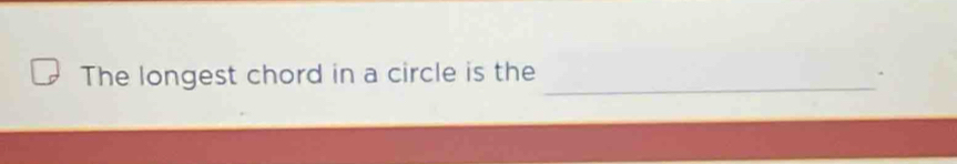 The longest chord in a circle is the _.