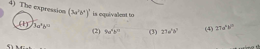 The exprsion (3a^2b^4)^3 is equivalent to
(2) 9a^6b^(12) (3) 27a^5b^7 (4) 27a^6b^(12)
5