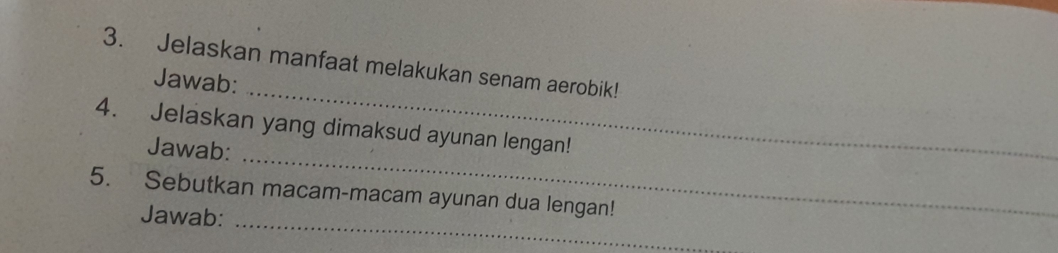 Jelaskan manfaat melakukan senam aerobik! 
Jawab: 
_ 
4. Jelaskan yang dimaksud ayunan lengan! 
Jawab: 
_ 
_ 
5. Sebutkan macam-macam ayunan dua lengan! 
Jawab: