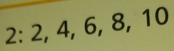 2: 2, 4, 6, 8, 10