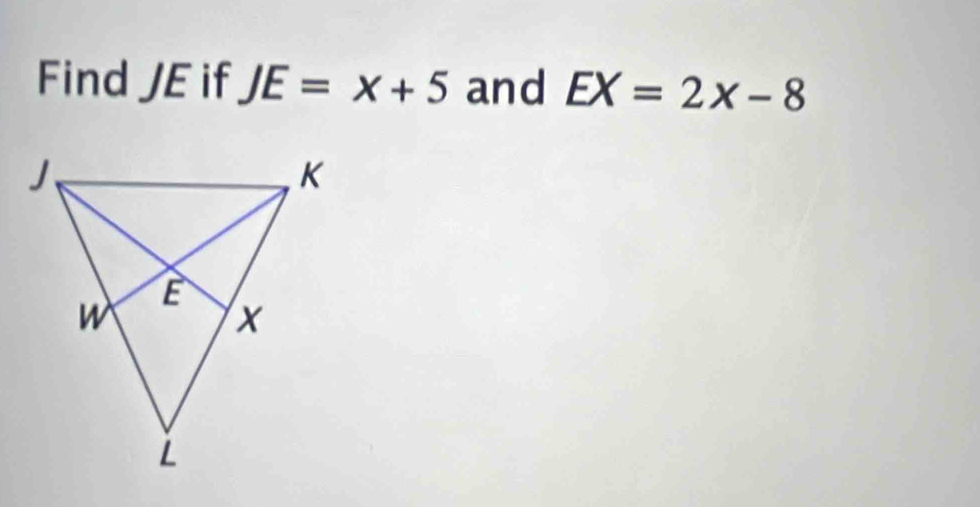 Find JE if JE=x+5 and EX=2x-8