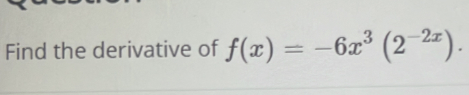 Find the derivative of f(x)=-6x^3(2^(-2x)).