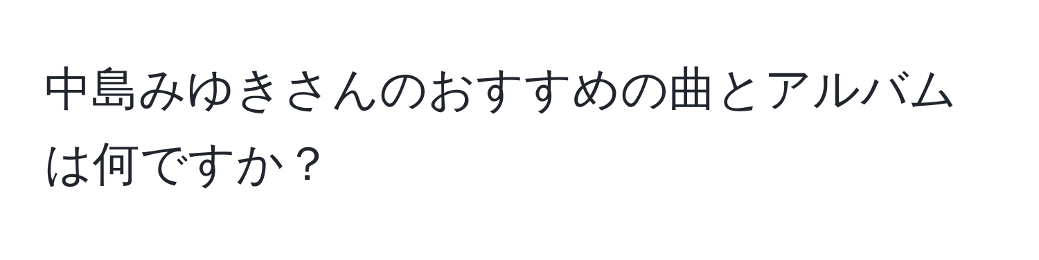 中島みゆきさんのおすすめの曲とアルバムは何ですか？