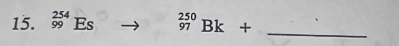 _(99)^(254)Es _(97)^(250)Bk+ _ 