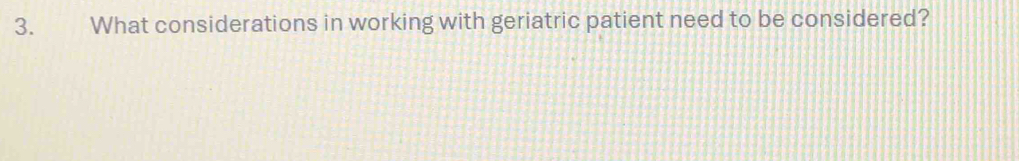 What considerations in working with geriatric patient need to be considered?