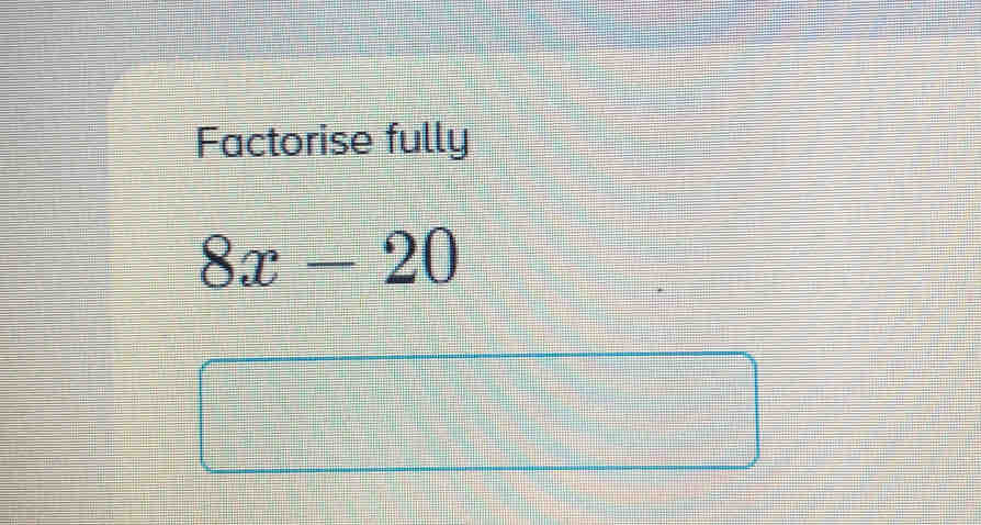 Factorise fully
8x-20