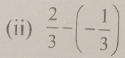 (ii)  2/3 -(- 1/3 )