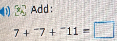 Add:
7+^-7+^-11=□