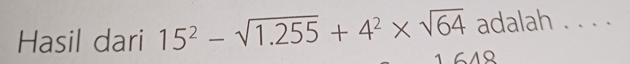 15^2-sqrt(1.255)+4^2* sqrt(64)
Hasil dari adalah . . . .