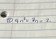 ② 4n^2=7n=2