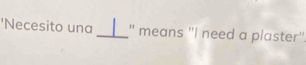 'Necesito una _" means "I need a plaster'