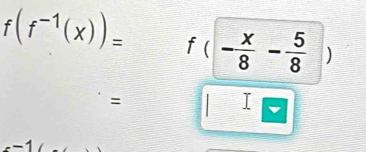 f(f^(-1)(x))=
f(- x/8 - 5/8  )
=