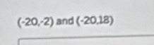 (-20,-2) and (-20,18