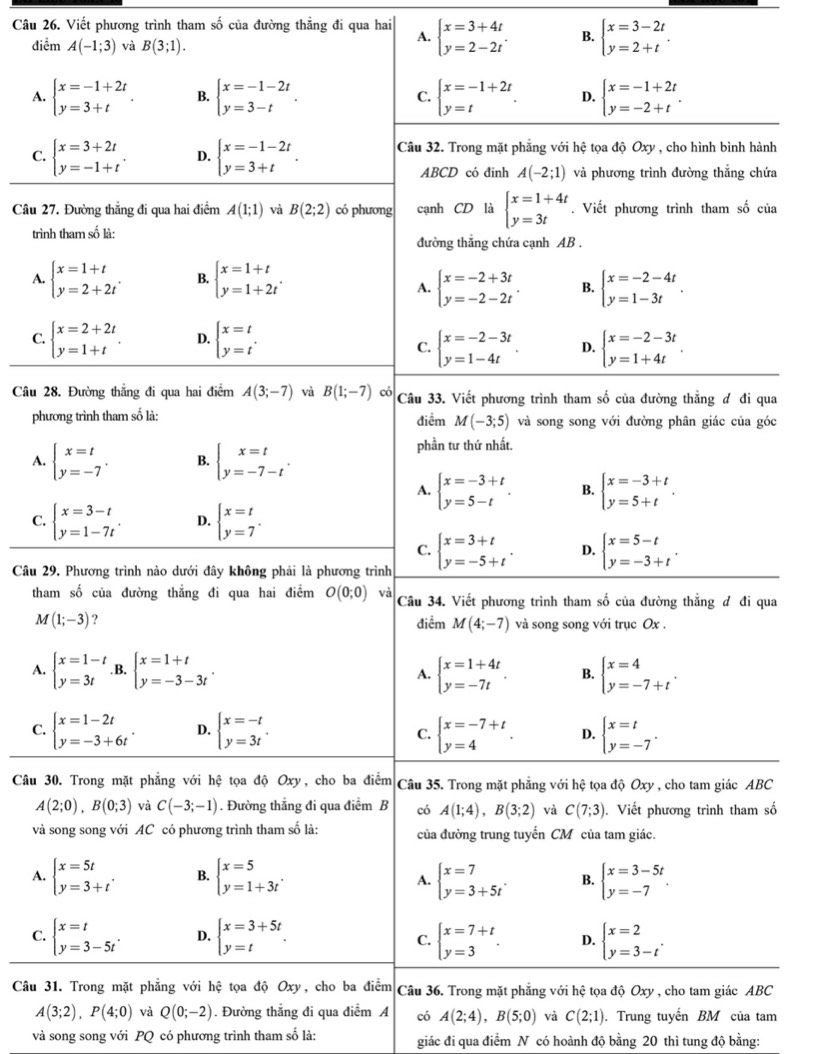 Viết phương trình tham số của đường thẳng đi qua hai beginarrayl x=3+4t y=2-2tendarray. . B. beginarrayl x=3-2t y=2+tendarray. .
điểm A(-1;3) và B(3;1).
A.
A.
C. nh
ứa
Câu 27của
trình
A.
C. 
Câu 28qua
phưgóc
A.
C. 
Câu 29
thaqua
A. 
C. 
Câu 3C
số
và 
A.
C. 
Câu 3C
A(3;2),P(4;0) và Q(0;-2). Đường thẳng đi qua điểm A có A(2;4),B(5;0) và C(2;1). Trung tuyến BM của tam
và song song với PQ có phương trình tham số là: giác đi qua điểm N có hoành độ bằng 20 thì tung độ bằng: