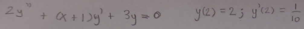 2y''+(x+1)y'+3y=0 y(2)=2;y'(2)= 1/10 