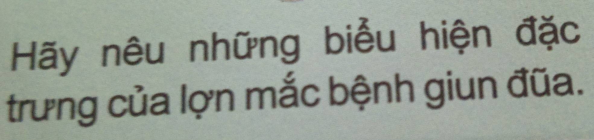 Hãy nêu những biểu hiện đặc 
trưng của lợn mắc bệnh giun đũa.