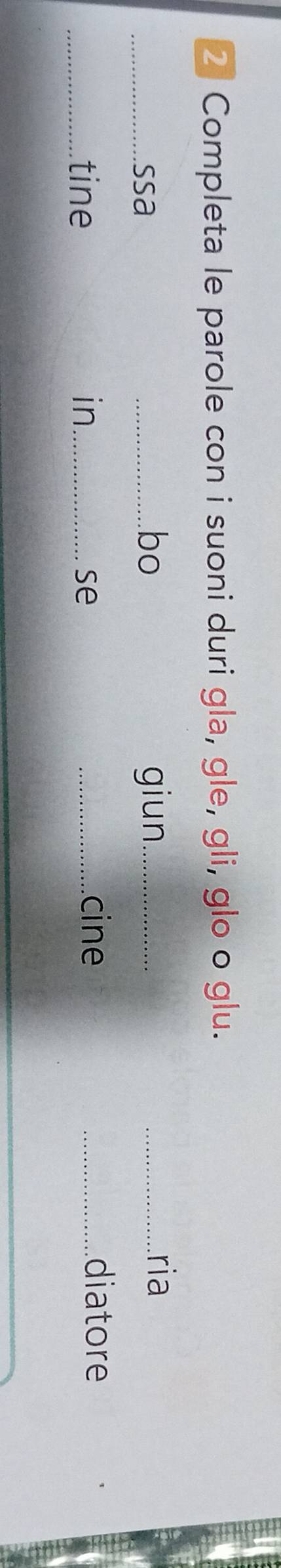 Completa le parole con i suoni duri gla, gle, gli, glo o glu. 
.bo 
_.ssa _giun_ 
_ria 
_tine in_ se 
_cine _diatore
