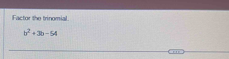 Factor the trinomial.
b^2+3b-54