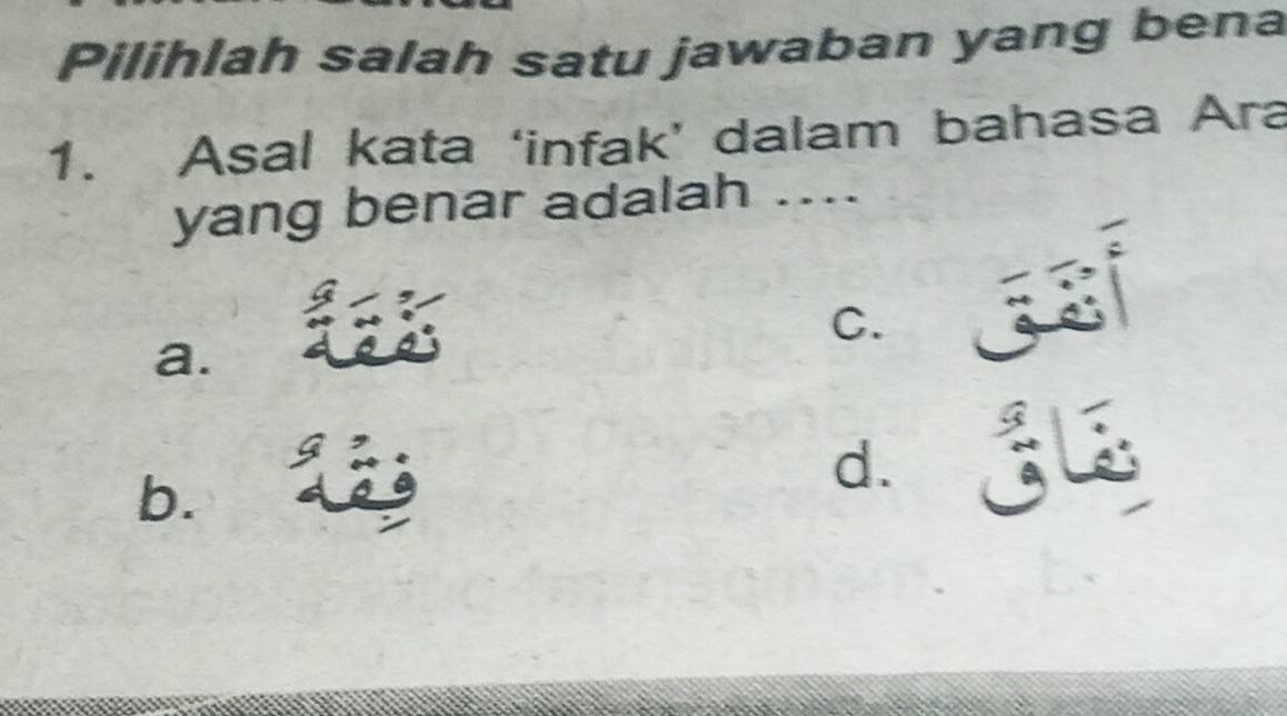 Pilihlah salah satu jawaban yang bena
1. Asal kata ‘infak’ dalam bahasa Ara
yang benar adalah ....
C.
a.

b.
d.