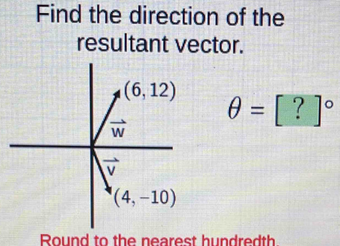 Find the direction of the
resultant vector.
θ =[?]^circ 
Round to the nearest hundredth