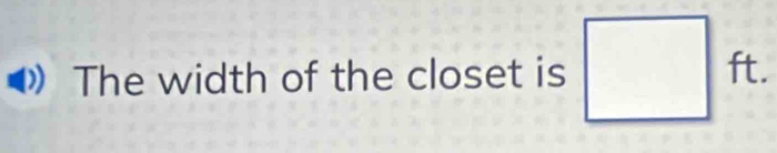 The width of the closet is □ ft.