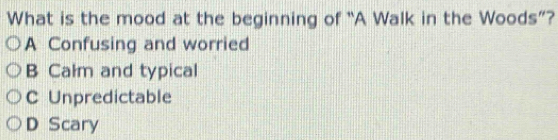 What is the mood at the beginning of “A Walk in the Woods”?
A Confusing and worried
B Calm and typical
C Unpredictable
D Scary
