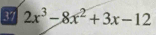 37 2x^3-8x^2+3x-12