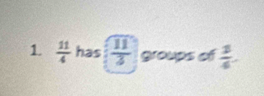 1  11/4  has  11/3  groups of  3/4 .