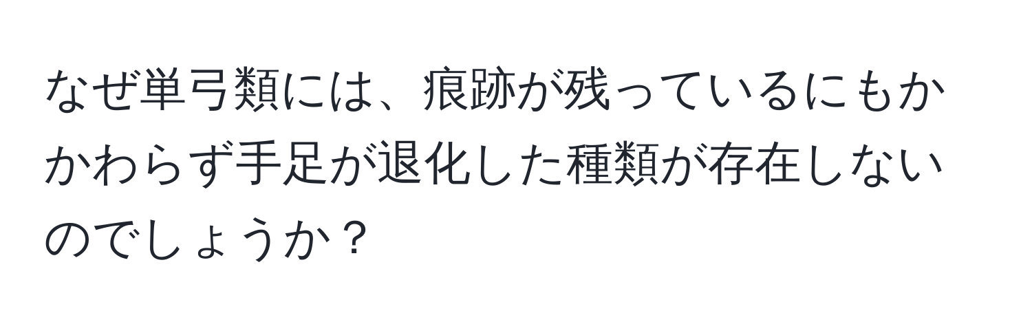 なぜ単弓類には、痕跡が残っているにもかかわらず手足が退化した種類が存在しないのでしょうか？