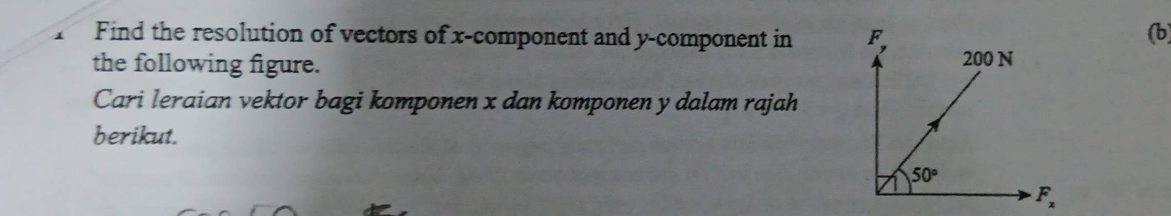 Find the resolution of vectors of x-component and y-component in (b)
the following figure.
Cari leraian vektor bagi komponen x dan komponen y dalam rajah
berikut.