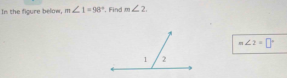 In the figure below, m∠ 1=98°. Find m∠ 2.
m∠ 2=□°