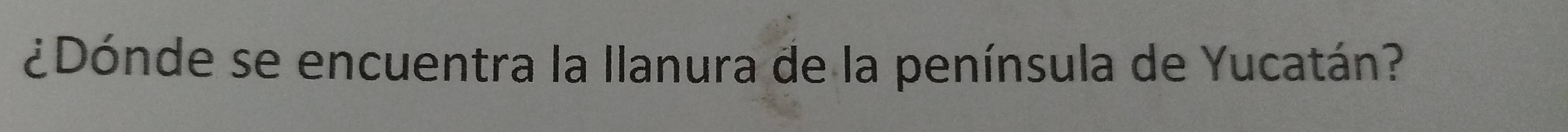 ¿Dónde se encuentra la Ilanura de la península de Yucatán?