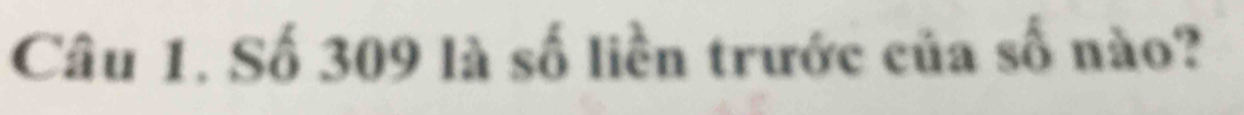 Số 309 là số liền trước của số nào?