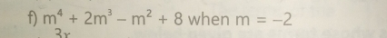 m^4+2m^3-m^2+8 when m=-2
3r