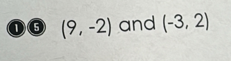 5 (9,-2) and (-3,2)