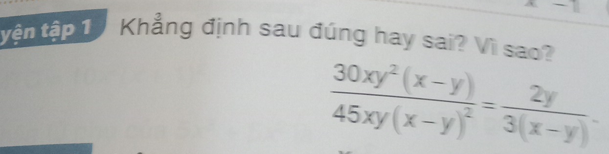 tận tập 1 Khẳng định sau đúng hay sai? Vì sao?
frac 30xy^2(x-y)45xy(x-y)^2= 2y/3(x-y) 