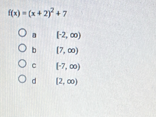 f(x)=(x+2)^2+7
a [-2,∈fty )
b [7,∈fty )
c [-7,∈fty )
d [2,∈fty )