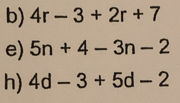 4r-3+2r+7
e) 5n+4-3n-2
h) 4d-3+5d-2