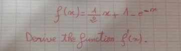 f(x)= 1/2 x+1-e^(-x)
Denive the Bunction f'(x).