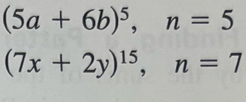 (5a+6b)^5, n=5
(7x+2y)^15, n=7