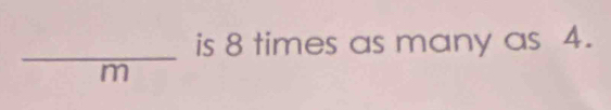 is 8 times as many as 4.
m