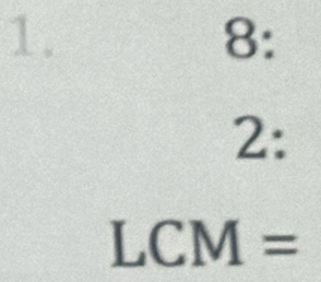 8: 
2:
LCM=